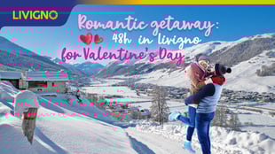 Romantic getaway: 48h in Livigno for Valentine's Day